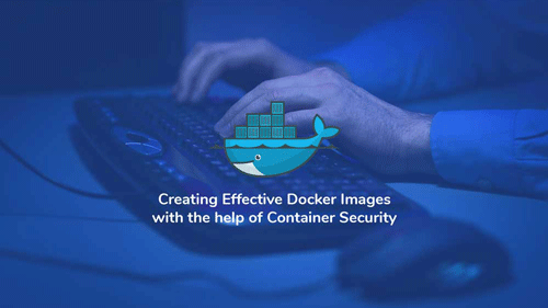 Creating Effective Docker Images with the Help of Container Security